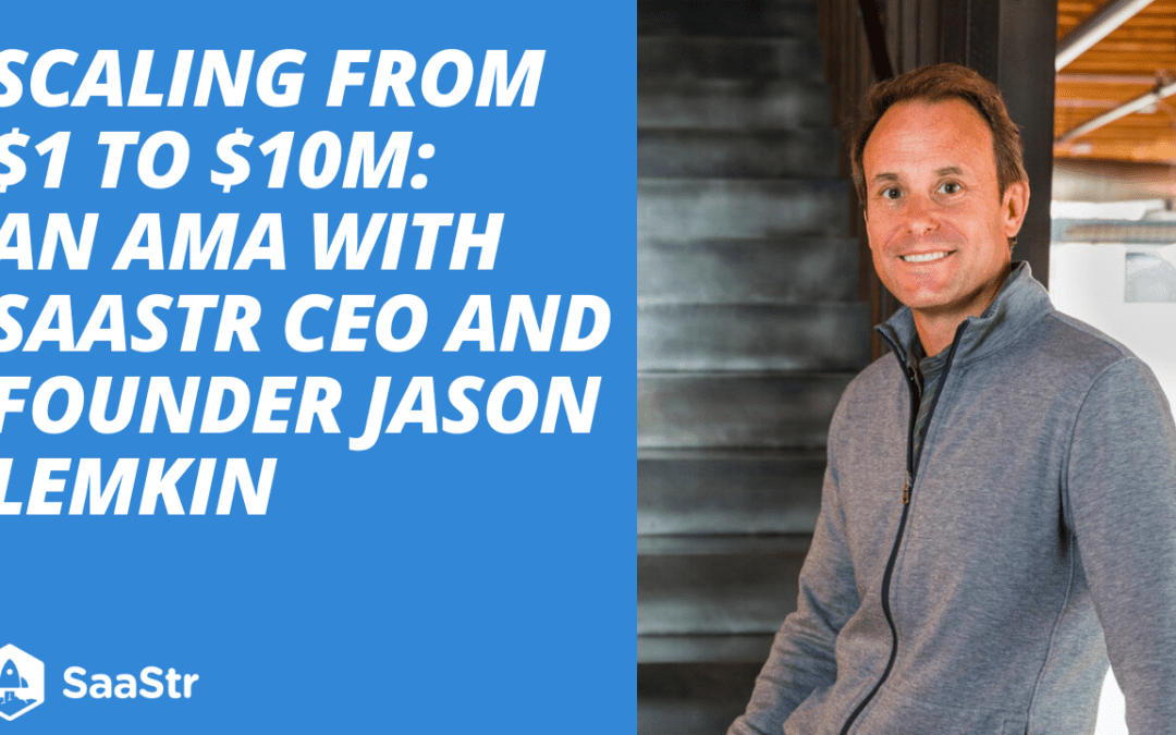 Scaling from $1 to $10M, an AMA with SaaStr CEO and Founder Jason Lemkin (Pod 573)