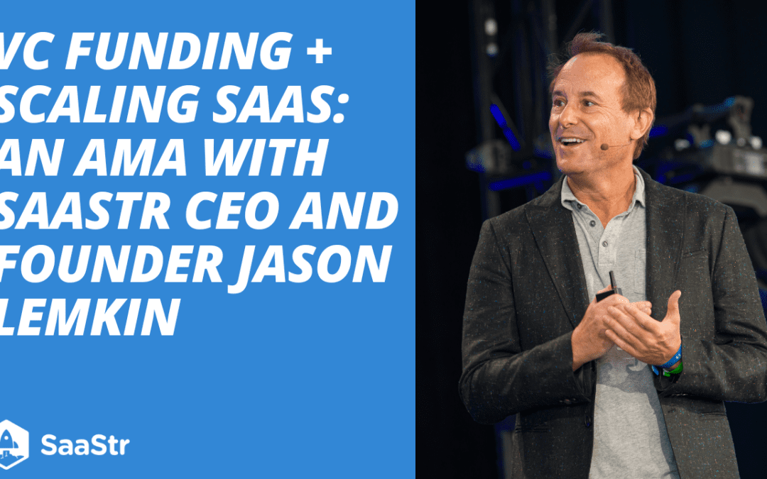 The Latest in VC Funding + Scaling SaaS: An AMA with SaaStr CEO Jason Lemkin (Pod 581)