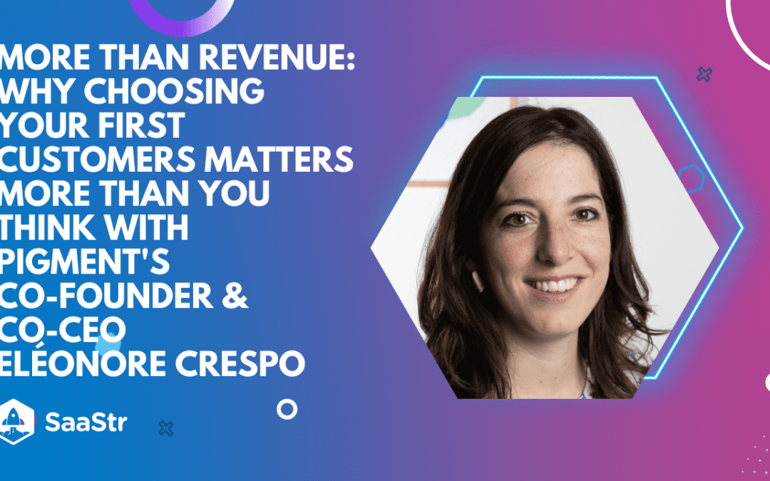 More Than Revenue: Why Choosing Your First Customers Matters More Than You Think with Pigment Co-Founder & Co-CEO Eléonore Crespo (Pod 584 + Video)