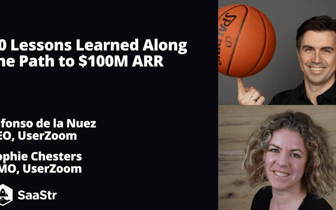 10 Lessons Learned Along the Path to $100M ARR with UserZoom CEO Alfonso de la Nuez and CMO Sophie Chesters (Pod 590 + Video)