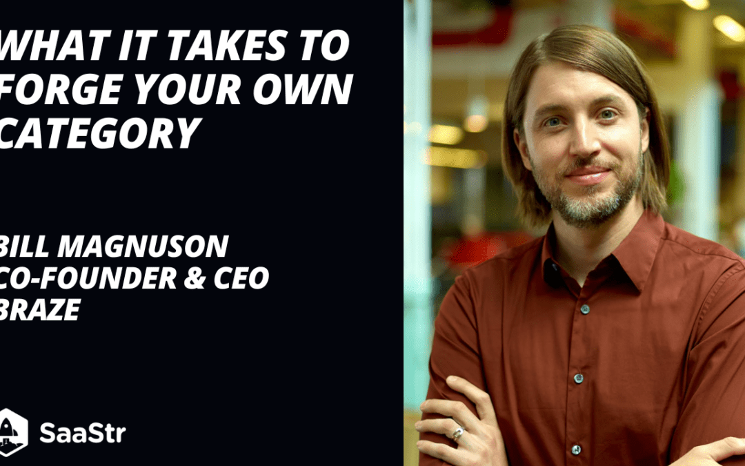 What It Takes to Forge Your Own Category with Braze Co-Founder and CEO Bill Magnuson (Pod 601 + Video)