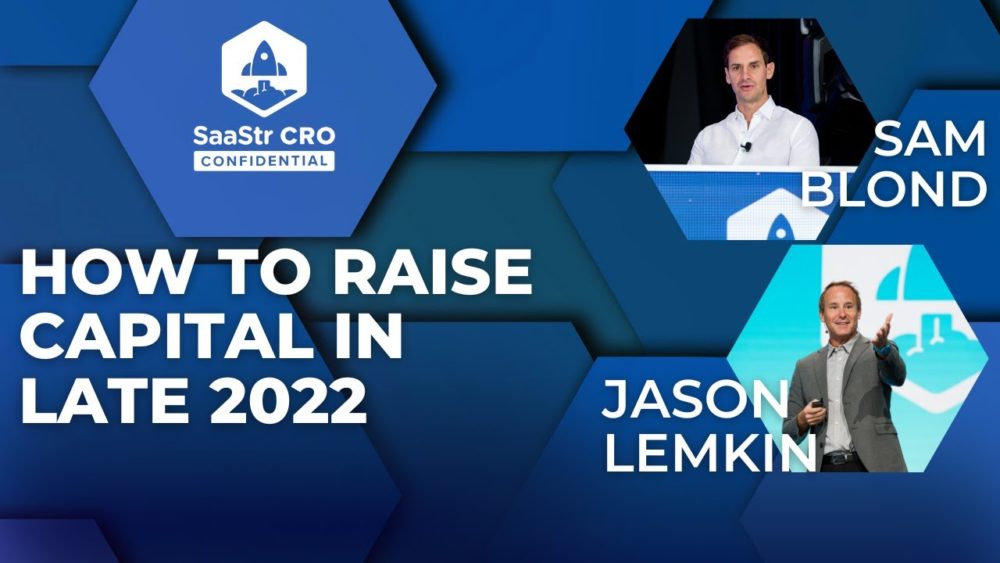 CRO Confidential: How to Fundraise in Late 2022 with SaaStr CEO and Founder, Jason Lemkin and Sam Blond, Partner at Founders Fund (Pod 604 + Video) | SaaStr