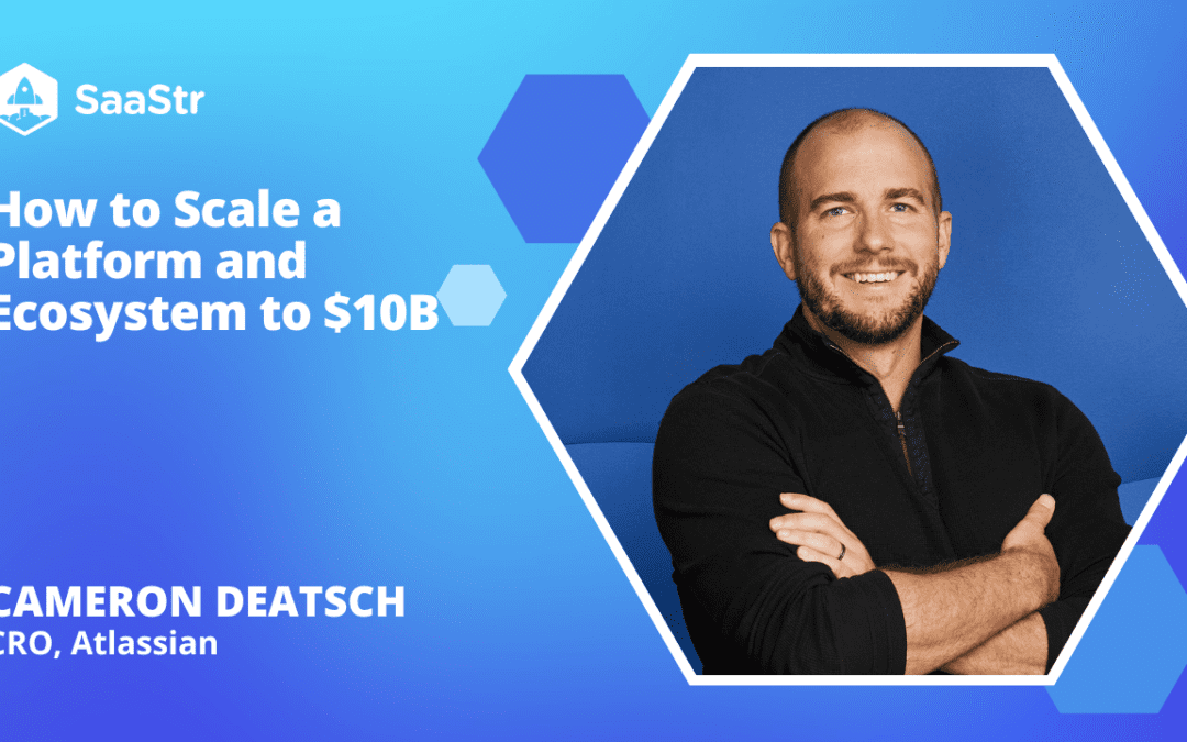 How to Scale a Platform and Ecosystem to $10B with Atlassian CRO Cameron Deatsch (Pod 611 + Video)