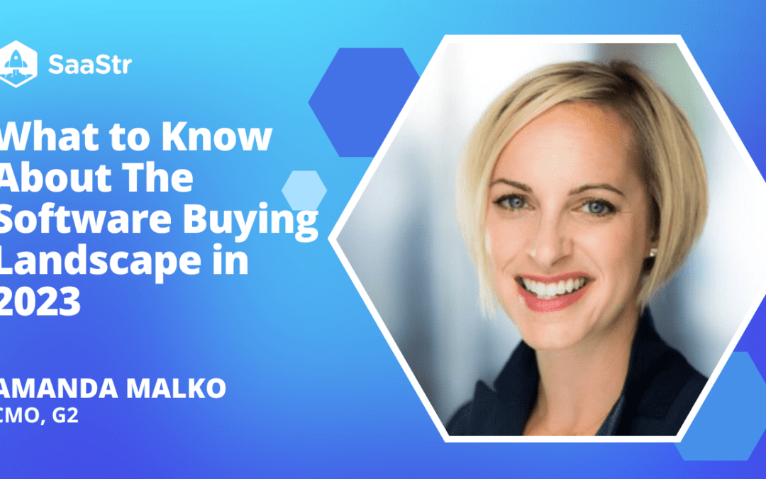 What to Know About the Software Buying Landscape in 2023: What’s Changed, What’s the Same, and What Your Buyers Want with G2 CMO Amanda Malko (Video)