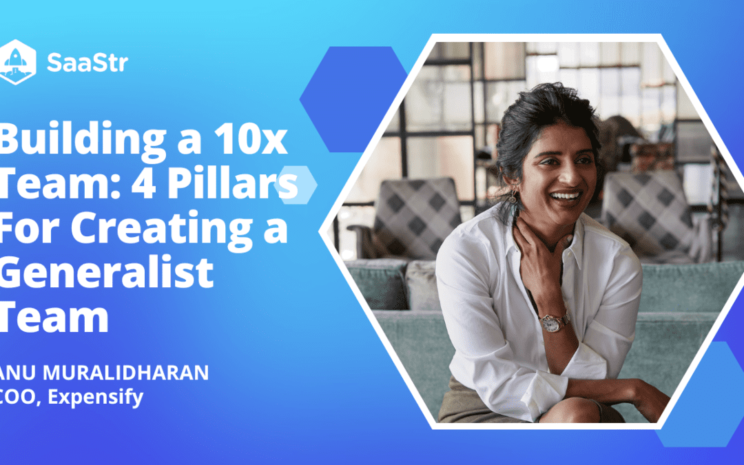 Building a 10x Team: 4 Pillars For Creating a Generalist Team With Expensify COO Anu Muralidharan (Video)