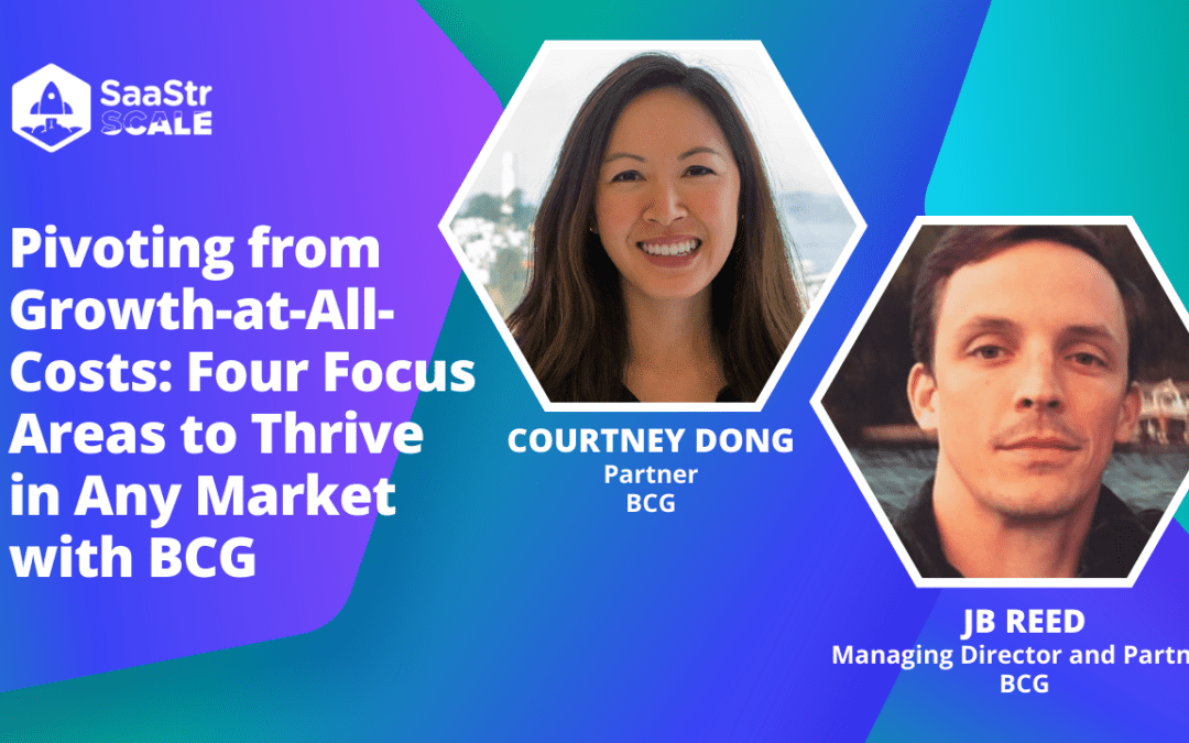 Pivoting from Growth-at-All-Costs: 4 Focus Areas to Thrive in Any Market with BCG Consulting Partner Courtney Dong + Managing Director and Partner JB Reed (Video)