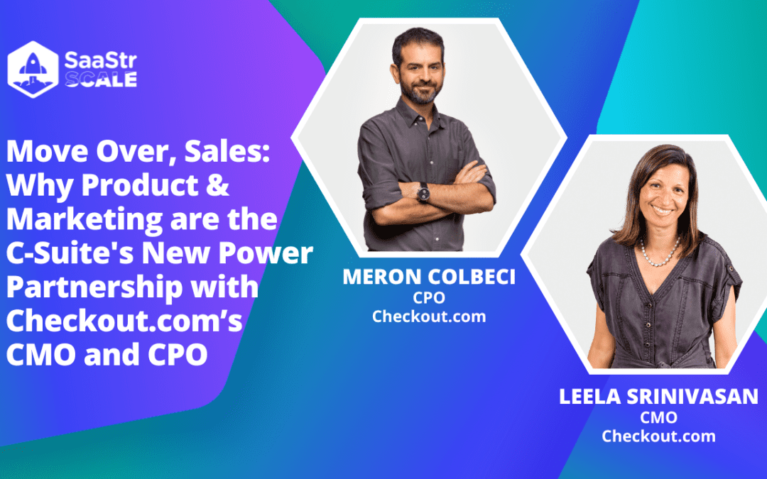 Move Over, Sales: Why Product and Marketing are the C-Suite’s New Power Partnership with Checkout CMO Leela Srinivasan and CPO Meron Colbeci (Pod 627 + Video)