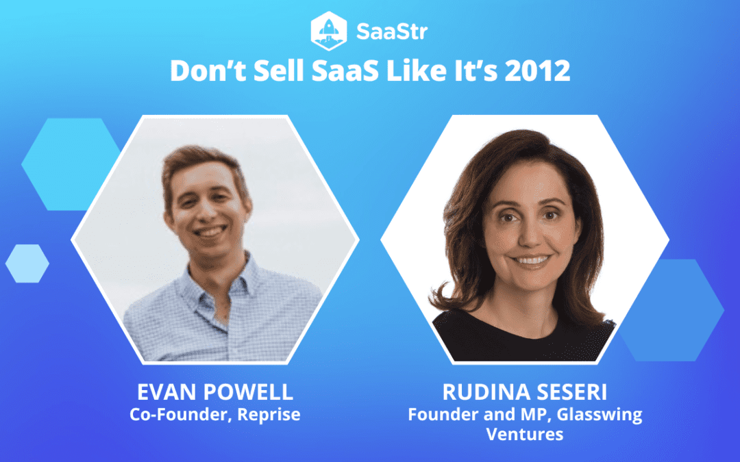 Don’t Sell SaaS Like It’s 2012 with Reprise Co-Founder Evan Powell and Glasswing Ventures Founder & Managing Partner Rudina Seseri (Video)