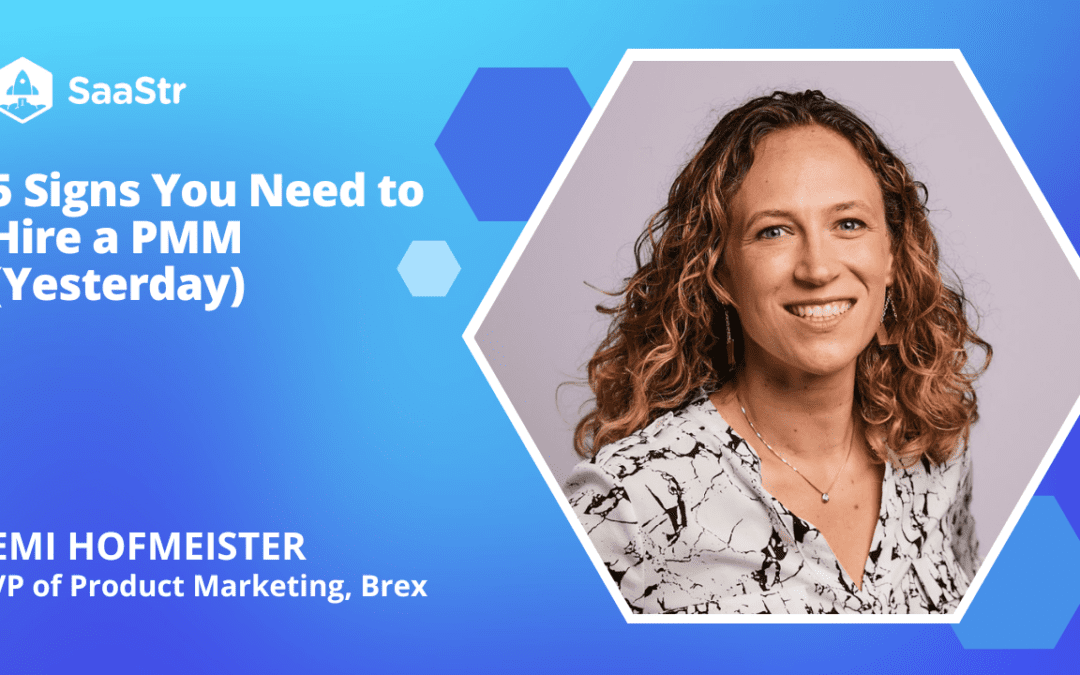 5 Signs You Need to Hire a PMM (Yesterday) with Brex VP Product Marketing Emi Hofmeister (Video)