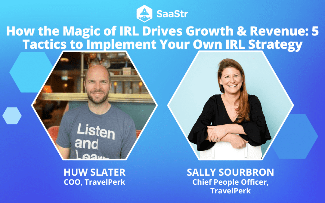 How the Magic of IRL Drives Growth & Revenue: 5 Tactics to Implement Your Own IRL Strategy with TravelPerk COO Huw Slater + CPO Sally Sourbron (Video)