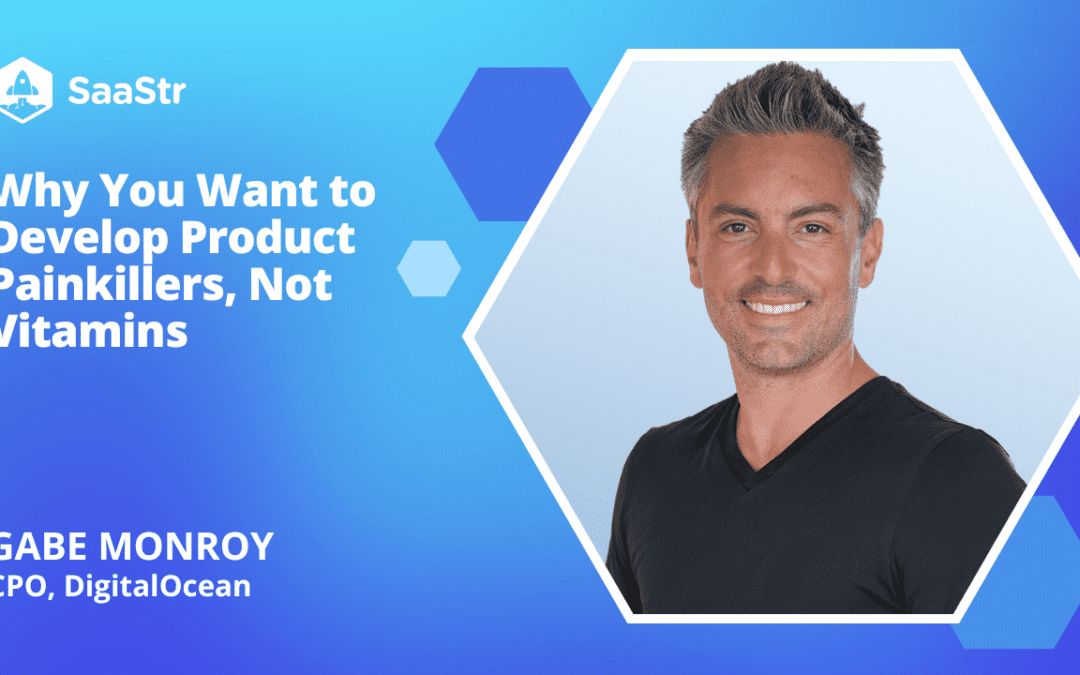 Why You Want To Develop Product Painkillers, Not Vitamins with DigitalOcean CPO Gabe Monroy (Pod 633 + Video)