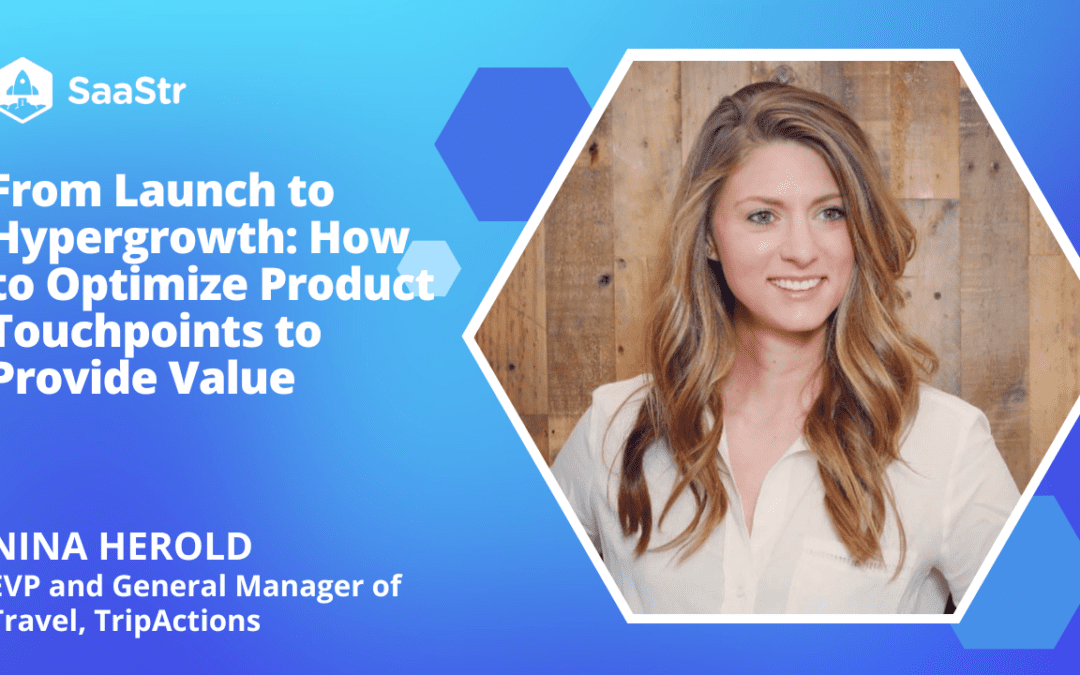 From Launch to Hypergrowth: How to Optimize Product Touchpoints to Provide Value with TripActions EVP and General Manager of Travel Nina Herold (Video)