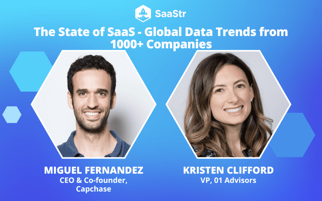 The State of SaaS – Global Data Trends from 1000+ Companies with Capchase Co-Founder/CEO Miguel Fernandez and 01 Advisors VP Kristen Clifford (Video)