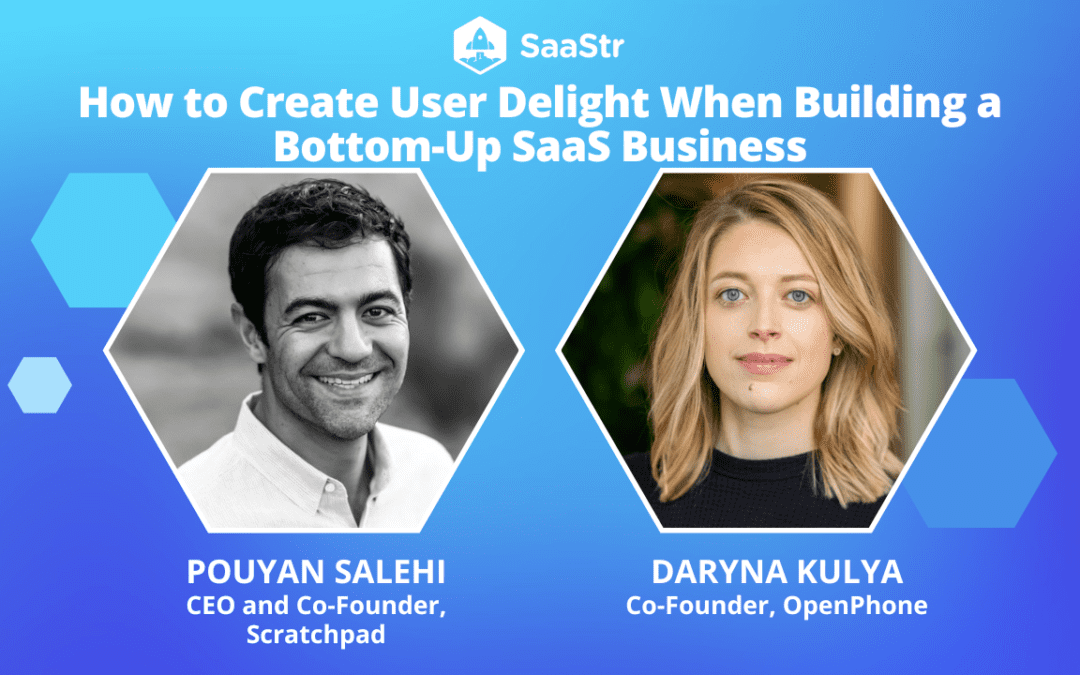 How to Create User Delight When Building a Bottom-Up SaaS Business with Scratchpad Co-Founder/CEO Pouyan Salehi and OpenPhone Co-Founder Daryna Kulya (Video)