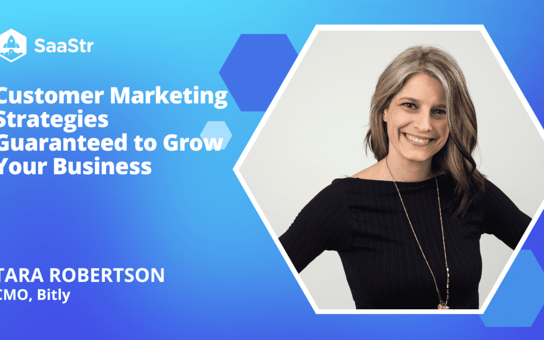 5 Customer Marketing Strategies Guaranteed To Grow Your Business with Tara Robertson, CMO at Bitly (Pod 654 + Video)