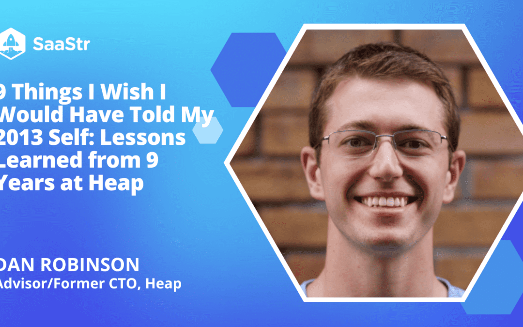Leadership Learnings: 5 Things I Wish I Could Have Told My 2013 Self With Advisor and Former CTO of Heap Dan Robinson (Pod 663 + Video)