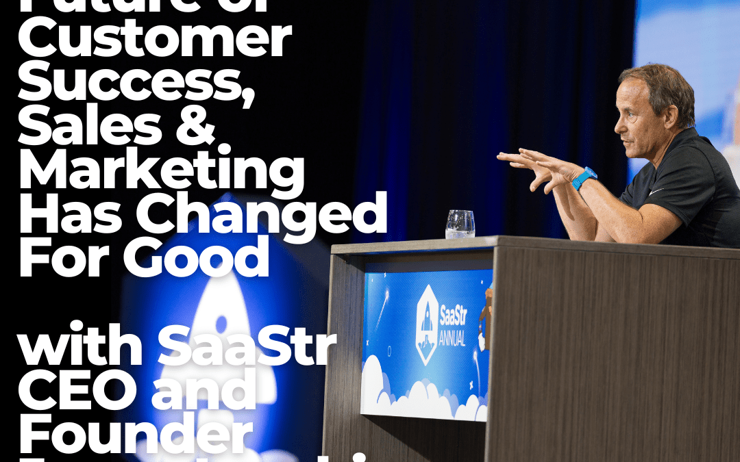 Why the Future of Customer Success, Sales and Marketing Has Changed For Good: Ask-Me-Anything Part 2 with SaaStr CEO and Founder Jason Lemkin