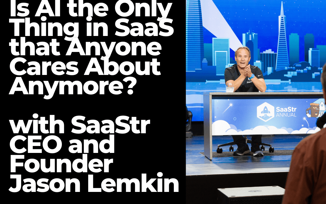 Is AI the Only Thing in SaaS that Anyone Cares About Anymore? Ask-Me-Anything Part 1 with SaaStr CEO and Founder Jason Lemkin