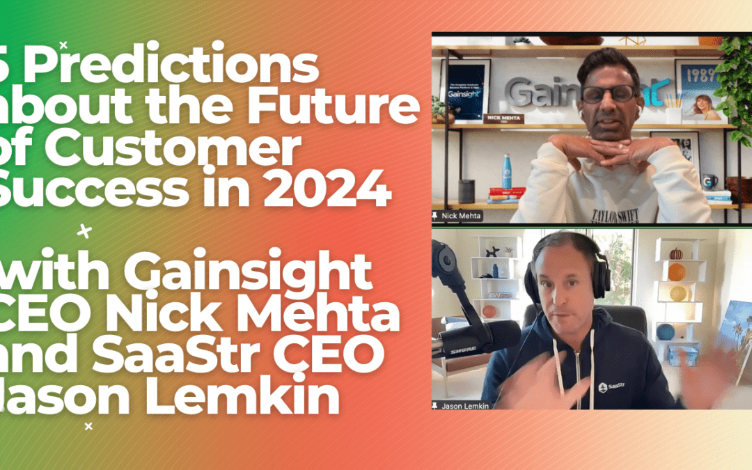5 Predictions about the Future of Customer Success in 2024 with Gainsight CEO Nick Mehta and SaaStr CEO Jason Lemkin