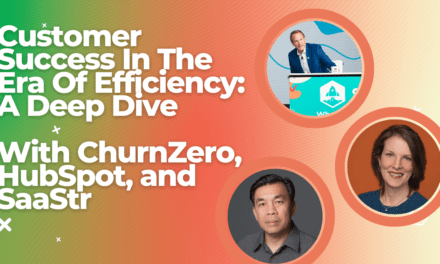 Customer Success In The Era Of Efficiency: A Deep Dive With HubSpot, ChurnZero and SaaStr