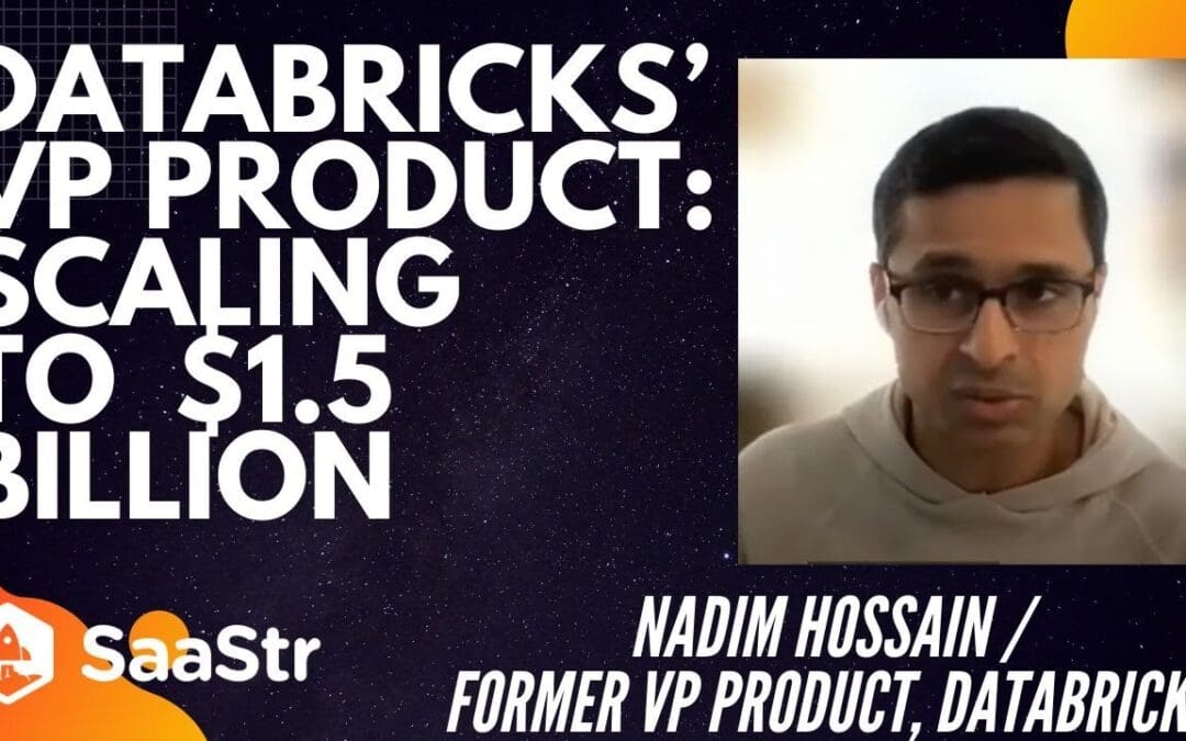 Top 5 Lessons Learned from Databricks’ Journey from $400M to $1.5B+ with former VP of Product Nadim Hossain